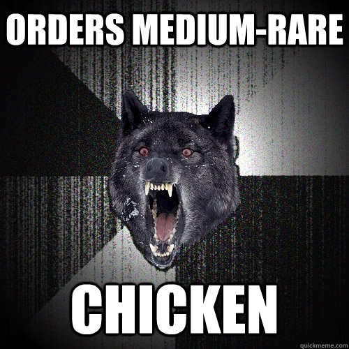 Orders medium-rare chicken - Orders medium-rare chicken  Insanity Wolf