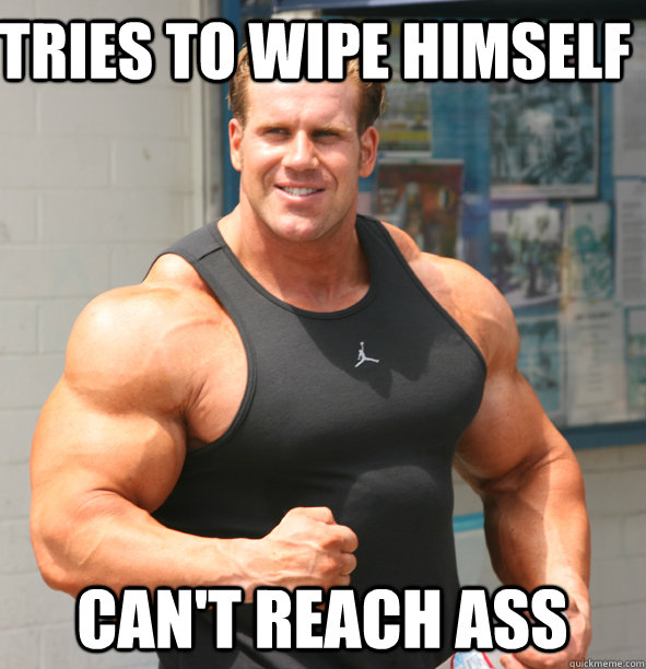 Tries to wipe himself can't reach ass - Tries to wipe himself can't reach ass  First bodybuilding problems