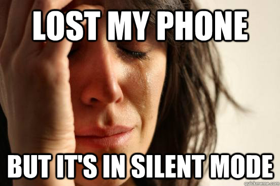 Lost my phone but it's in silent mode - Lost my phone but it's in silent mode  First World Problems