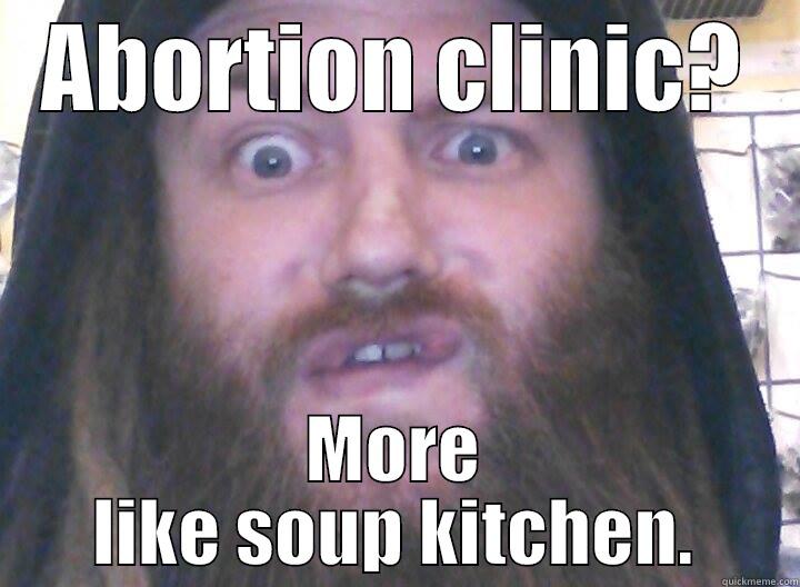 ABORTION CLINIC? MORE LIKE SOUP KITCHEN. Misc