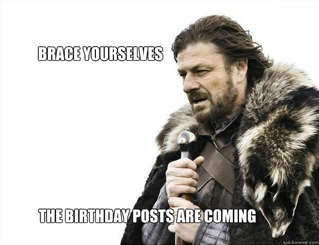 brace yourselves

 The birthday posts are coming  Brace yourself - muslim claims