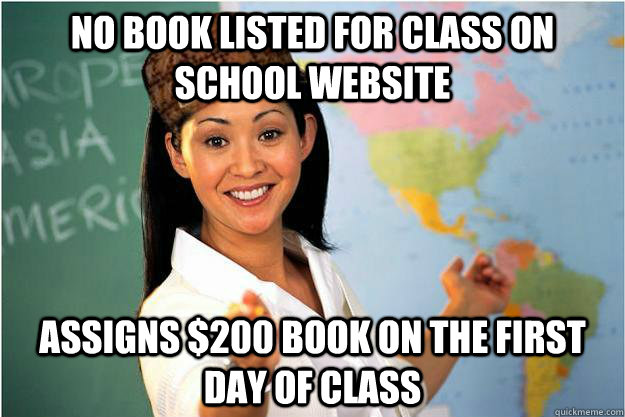 No book listed for class on school website Assigns $200 book on the first day of class  Scumbag Teacher