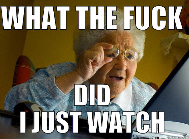 WHAT THE FUCK  DID I JUST WATCH Grandma finds the Internet