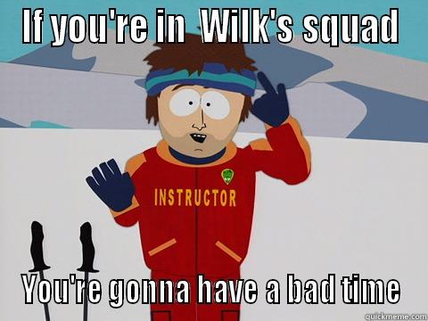 wilks squad - IF YOU'RE IN  WILK'S SQUAD YOU'RE GONNA HAVE A BAD TIME Youre gonna have a bad time
