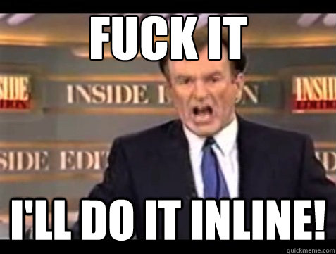 FUCK IT I'll do it inline! - FUCK IT I'll do it inline!  Angry OReilly