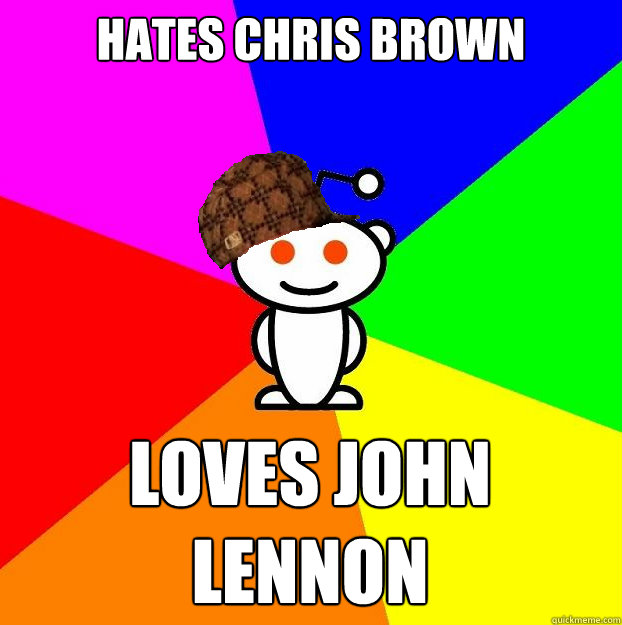Hates Chris Brown Loves John Lennon  Scumbag Redditor