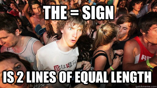 the = sign is 2 lines of equal length  Sudden Clarity Clarence