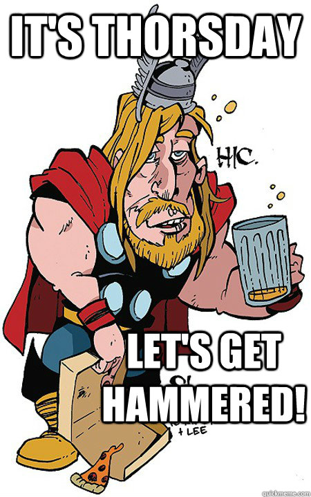 It's thorsday Let's get hammered! - It's thorsday Let's get hammered!  Thorsday