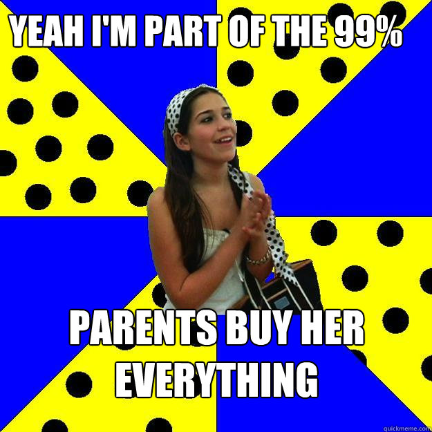 Yeah I'm part of the 99% parents buy her everything - Yeah I'm part of the 99% parents buy her everything  Sheltered Suburban Kid