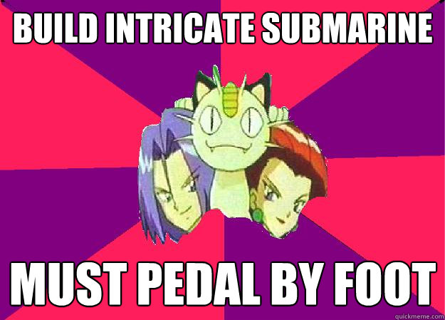 build Intricate Submarine must pedal by foot  Team Rocket