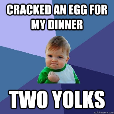 Cracked an egg for my dinner Two yolks  Success Kid
