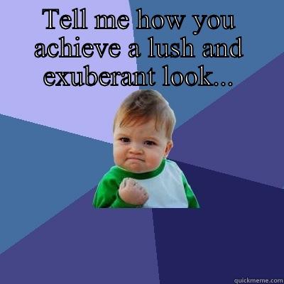 TELL ME HOW YOU ACHIEVE A LUSH AND EXUBERANT LOOK... USING A DIVERSE PALATE OF TENDER EXOTICS  Success Kid