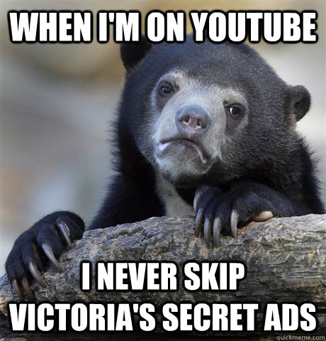 When i'm on youtube I never skip victoria's secret ads  Confession Bear