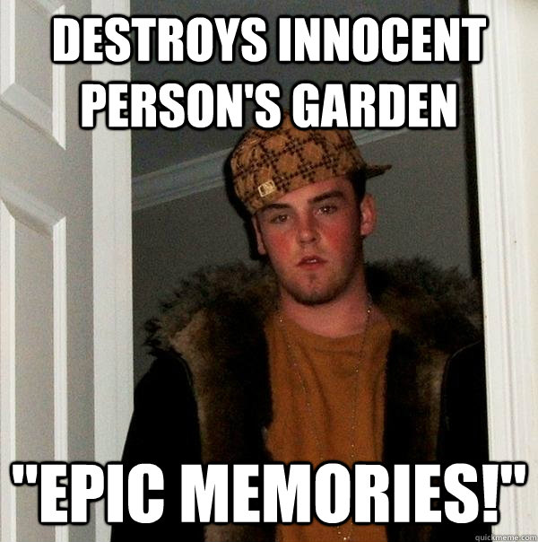 Destroys innocent person's garden 