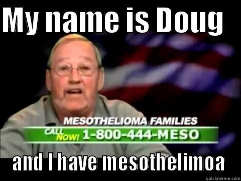 Doug and mesothelioma - MY NAME IS DOUG    AND I HAVE MESOTHELIMOA Misc