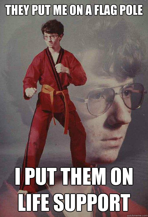 They put me on a flag pole I put them on life support  Karate Kyle