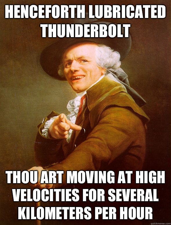 Henceforth lubricated thunderbolt Thou art moving at high velocities for several kilometers per hour  Joseph Ducreux