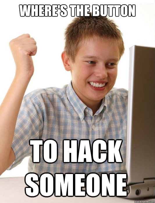 Where's the button  to hack someone  First Day on the Internet Kid