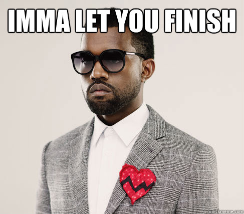 Imma let you finish   Romantic Kanye
