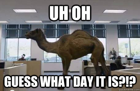 Uh Oh Guess what day it is?!?  