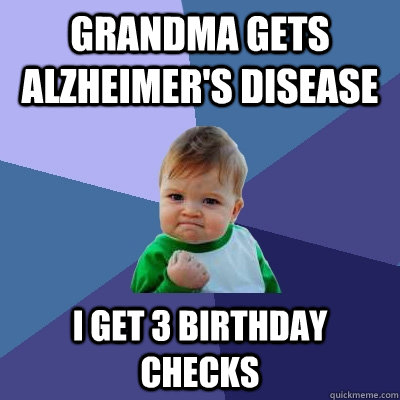 Grandma gets alzheimer's disease i get 3 birthday checks - Grandma gets alzheimer's disease i get 3 birthday checks  Success Kid