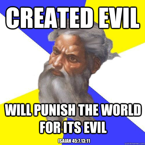 created evil will punish the world for its evil Isaiah 45:7,13:11  Advice God