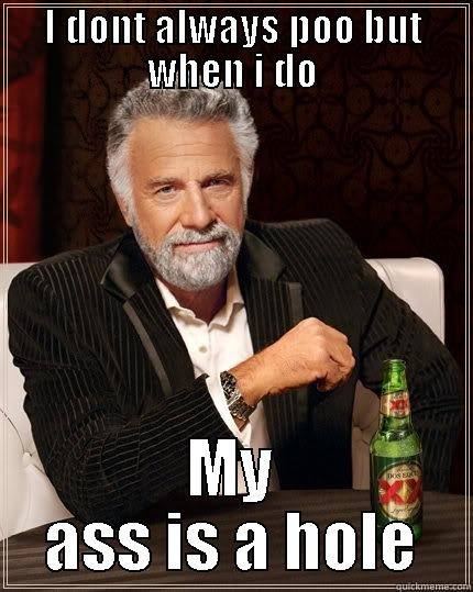 I DONT ALWAYS POO BUT WHEN I DO MY ASS IS A HOLE The Most Interesting Man In The World