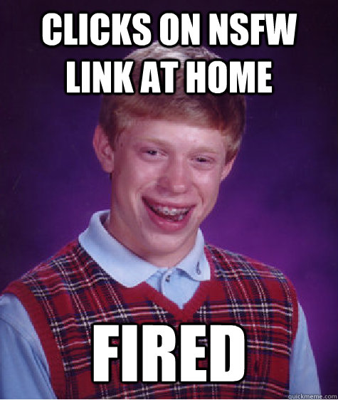 clicks on nsfw link at home fired - clicks on nsfw link at home fired  Bad Luck Brian