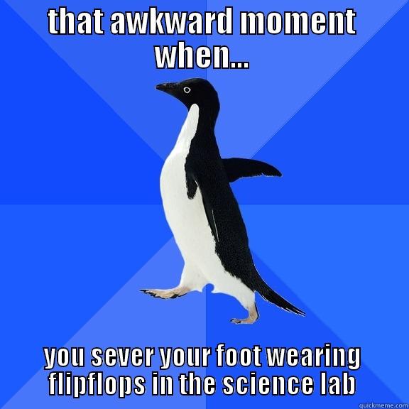 pearls science meme- that awkward moment when... - THAT AWKWARD MOMENT WHEN... YOU SEVER YOUR FOOT WEARING FLIP-FLOPS IN THE SCIENCE LAB Socially Awkward Penguin