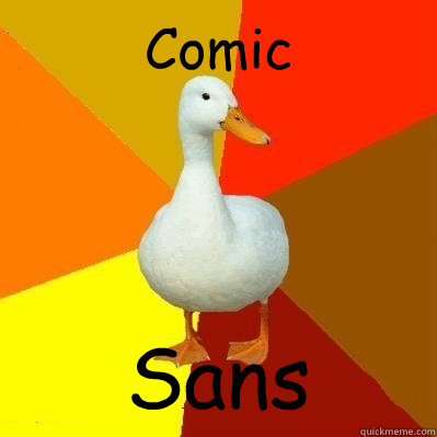 Comic Sans  Tech Impaired Duck
