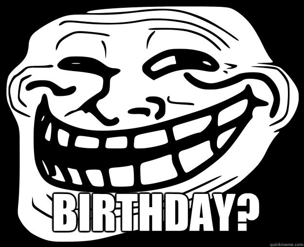  Birthday? -  Birthday?  Trollface