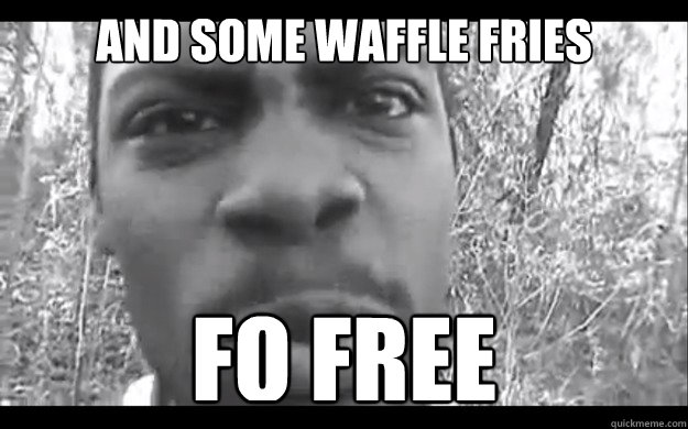 and some waffle fries FO FREE  