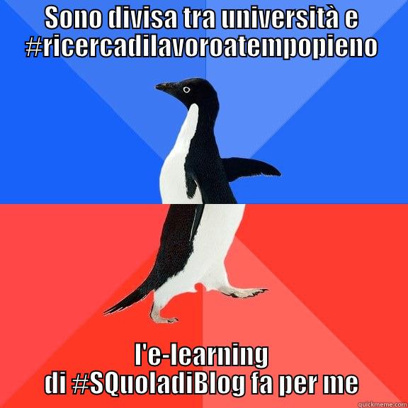 SONO DIVISA TRA UNIVERSITÀ E #RICERCADILAVOROATEMPOPIENO L'E-LEARNING DI #SQUOLADIBLOG FA PER ME Socially Awkward Awesome Penguin