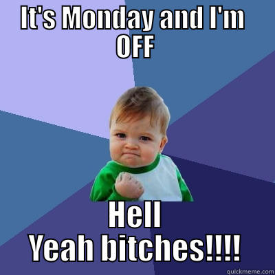 IT'S MONDAY AND I'M  OFF HELL YEAH BITCHES!!!! Success Kid