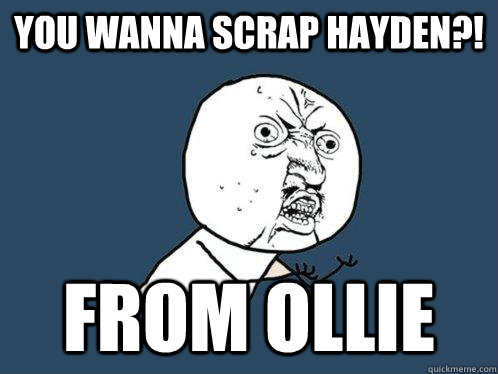 You wanna scrap hayden?! From Ollie  Y U No