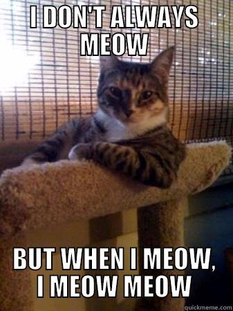 I DON'T ALWAYS MEOW BUT WHEN I MEOW, I MEOW MEOW The Most Interesting Cat in the World