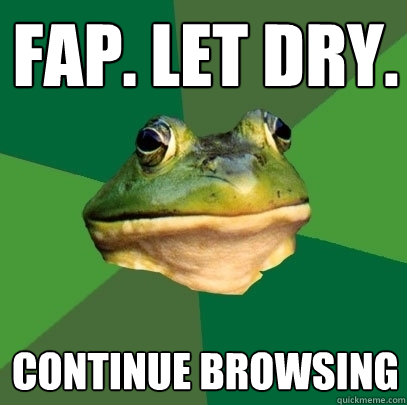 fap. let dry. continue browsing  Foul Bachelor Frog
