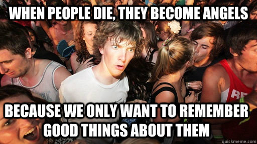 When people die, they become angels because we only want to remember good things about them  Sudden Clarity Clarence