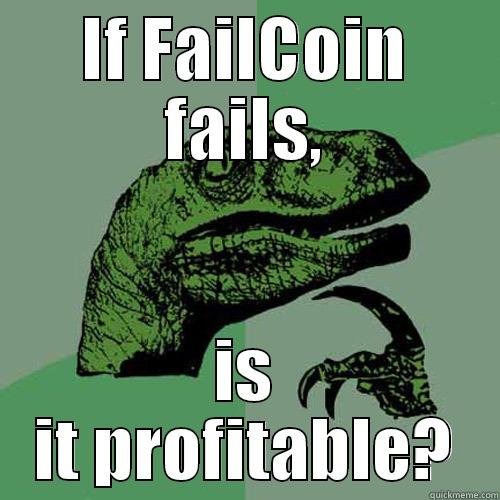 IF FAILCOIN FAILS, IS IT PROFITABLE? Philosoraptor