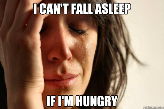 I can't fall asleep if I'm hungry  First World Problems