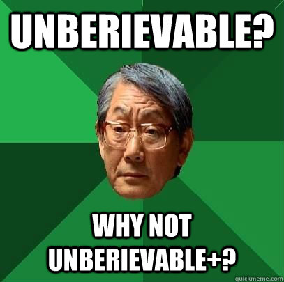 Unberievable? Why not Unberievable+?  ASIAN FATHER