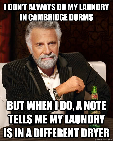 I don't always do my laundry in Cambridge dorms but when I do, a note tells me my laundry is in a different dryer  The Most Interesting Man In The World