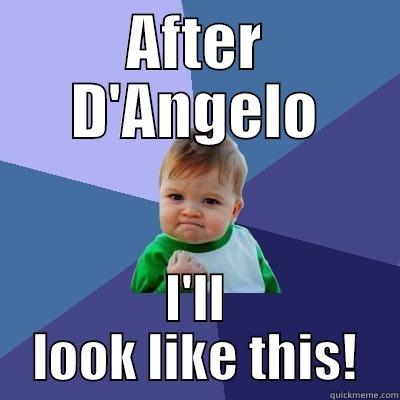 D'Angelo Baby! - AFTER D'ANGELO I'LL LOOK LIKE THIS! Success Kid