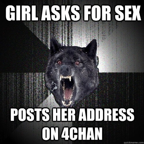 girl asks for sex posts her address on 4chan  Insanity Wolf