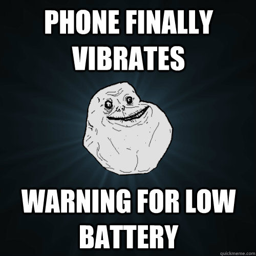 Phone finally vibrates warning for low battery  Forever Alone