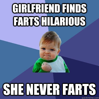 Girlfriend finds farts hilarious she never farts - Girlfriend finds farts hilarious she never farts  Success Kid