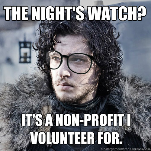The night's watch? It's a non-profit I volunteer for.  Hipster Jon Snow