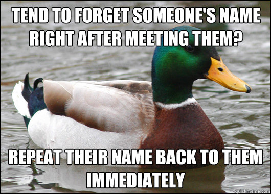 Tend to forget someone's name right after meeting them? Repeat their name back to them immediately  Actual Advice Mallard