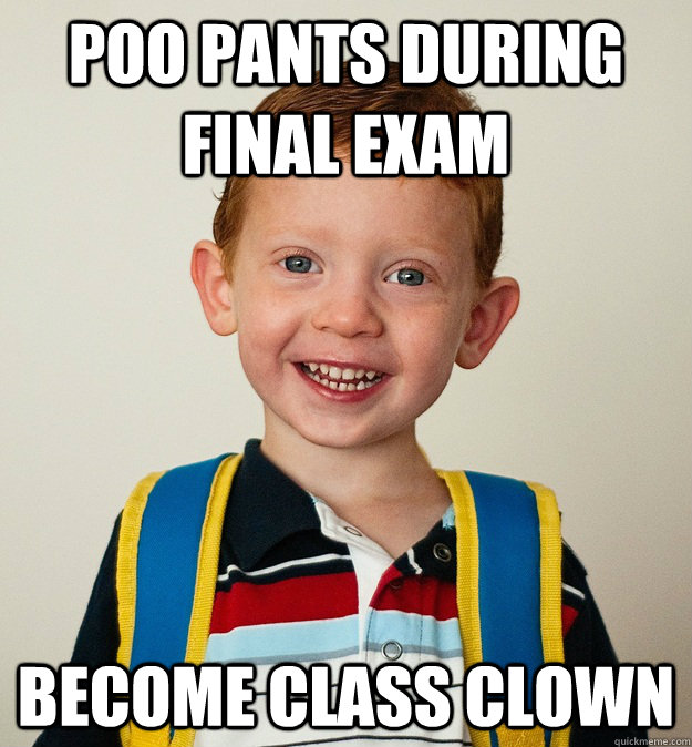 Poo Pants during Final exam Become Class Clown  Pre-School Freshman