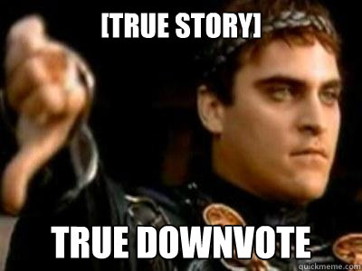 [True story] True Downvote  Downvoting Roman